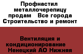 Профнастил, металлочерепицу продам - Все города Строительство и ремонт » Вентиляция и кондиционирование   . Ненецкий АО,Нижняя Пеша с.